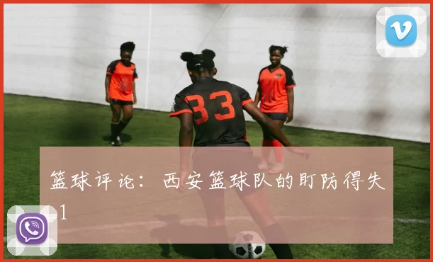 篮球评论：西安篮球队的盯防得失_1